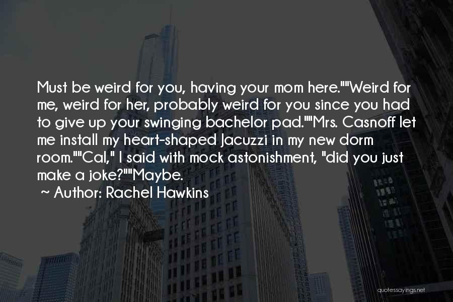 Rachel Hawkins Quotes: Must Be Weird For You, Having Your Mom Here.weird For Me, Weird For Her, Probably Weird For You Since You