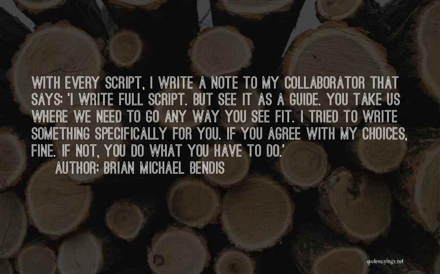 Brian Michael Bendis Quotes: With Every Script, I Write A Note To My Collaborator That Says: 'i Write Full Script. But See It As