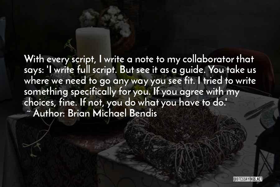 Brian Michael Bendis Quotes: With Every Script, I Write A Note To My Collaborator That Says: 'i Write Full Script. But See It As