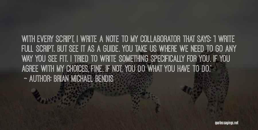 Brian Michael Bendis Quotes: With Every Script, I Write A Note To My Collaborator That Says: 'i Write Full Script. But See It As