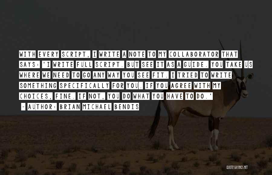 Brian Michael Bendis Quotes: With Every Script, I Write A Note To My Collaborator That Says: 'i Write Full Script. But See It As