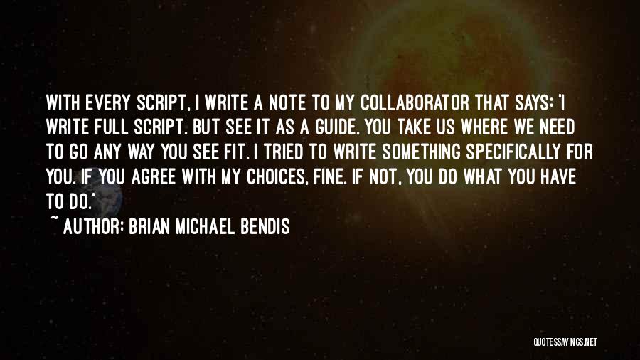 Brian Michael Bendis Quotes: With Every Script, I Write A Note To My Collaborator That Says: 'i Write Full Script. But See It As