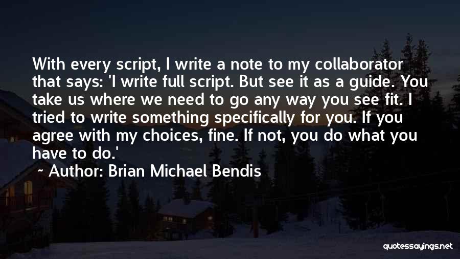 Brian Michael Bendis Quotes: With Every Script, I Write A Note To My Collaborator That Says: 'i Write Full Script. But See It As