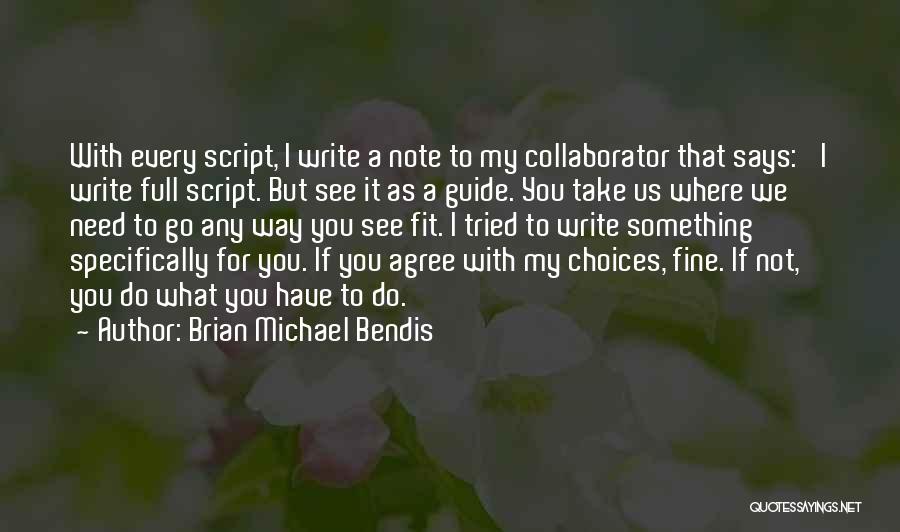 Brian Michael Bendis Quotes: With Every Script, I Write A Note To My Collaborator That Says: 'i Write Full Script. But See It As