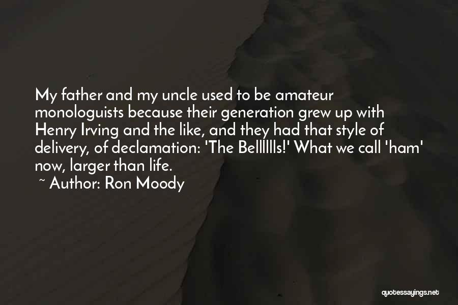 Ron Moody Quotes: My Father And My Uncle Used To Be Amateur Monologuists Because Their Generation Grew Up With Henry Irving And The