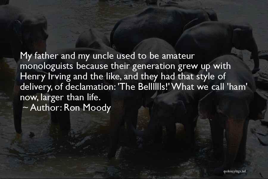 Ron Moody Quotes: My Father And My Uncle Used To Be Amateur Monologuists Because Their Generation Grew Up With Henry Irving And The