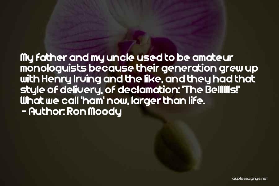 Ron Moody Quotes: My Father And My Uncle Used To Be Amateur Monologuists Because Their Generation Grew Up With Henry Irving And The