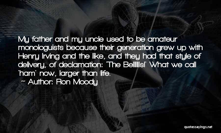 Ron Moody Quotes: My Father And My Uncle Used To Be Amateur Monologuists Because Their Generation Grew Up With Henry Irving And The