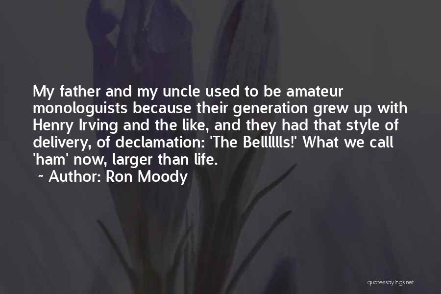Ron Moody Quotes: My Father And My Uncle Used To Be Amateur Monologuists Because Their Generation Grew Up With Henry Irving And The