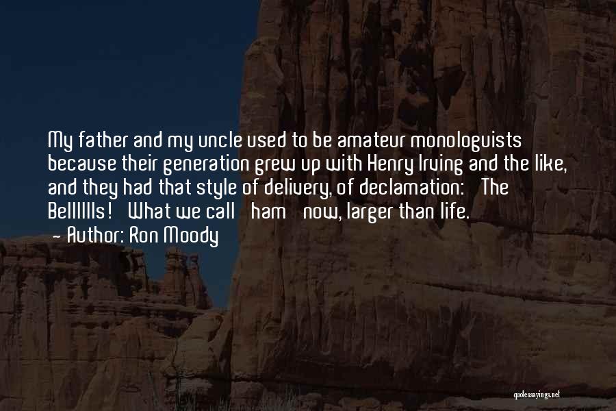 Ron Moody Quotes: My Father And My Uncle Used To Be Amateur Monologuists Because Their Generation Grew Up With Henry Irving And The