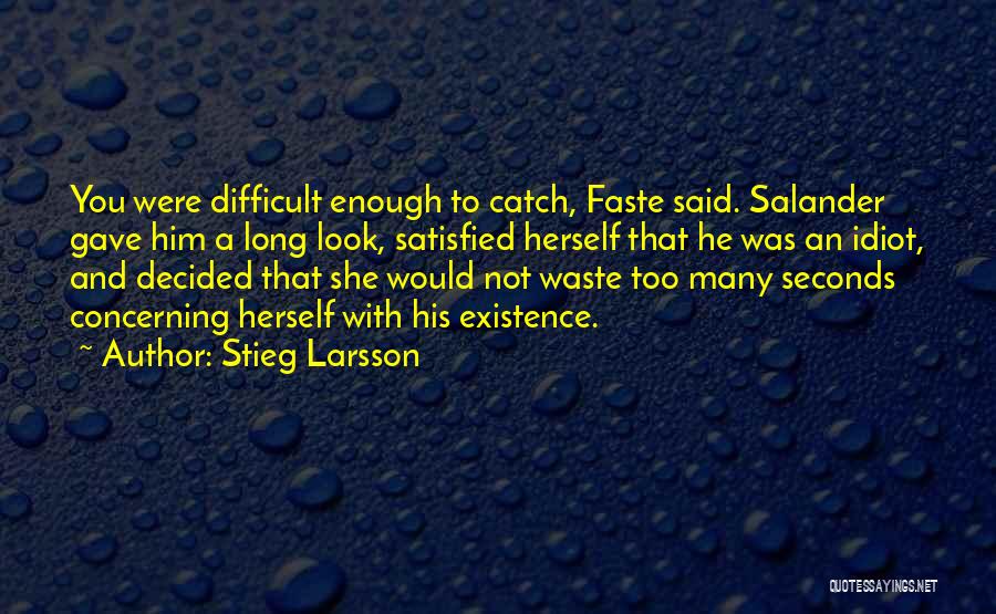 Stieg Larsson Quotes: You Were Difficult Enough To Catch, Faste Said. Salander Gave Him A Long Look, Satisfied Herself That He Was An