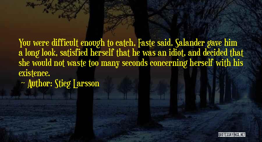 Stieg Larsson Quotes: You Were Difficult Enough To Catch, Faste Said. Salander Gave Him A Long Look, Satisfied Herself That He Was An