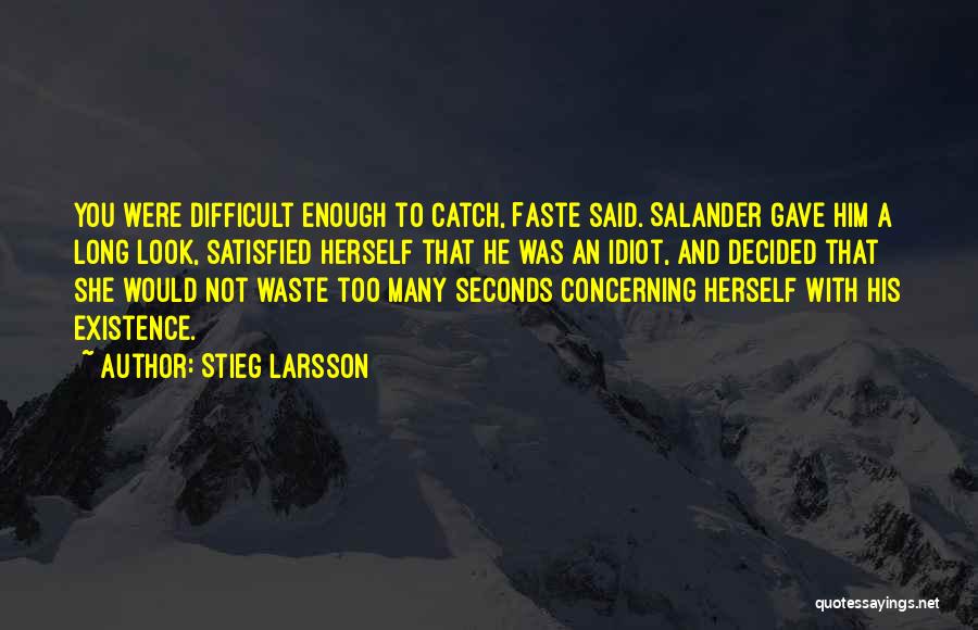 Stieg Larsson Quotes: You Were Difficult Enough To Catch, Faste Said. Salander Gave Him A Long Look, Satisfied Herself That He Was An
