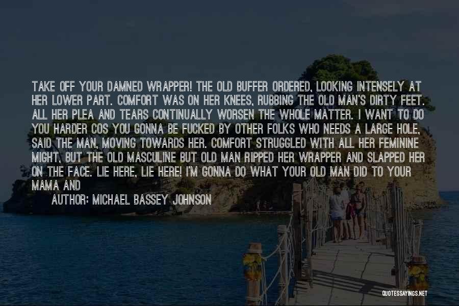Michael Bassey Johnson Quotes: Take Off Your Damned Wrapper! The Old Buffer Ordered, Looking Intensely At Her Lower Part. Comfort Was On Her Knees,