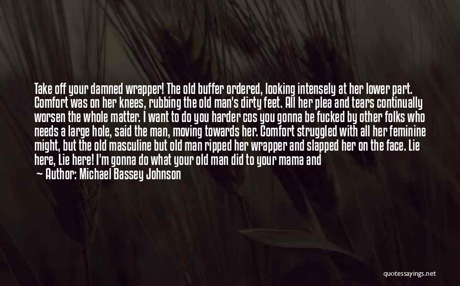 Michael Bassey Johnson Quotes: Take Off Your Damned Wrapper! The Old Buffer Ordered, Looking Intensely At Her Lower Part. Comfort Was On Her Knees,