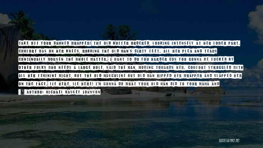 Michael Bassey Johnson Quotes: Take Off Your Damned Wrapper! The Old Buffer Ordered, Looking Intensely At Her Lower Part. Comfort Was On Her Knees,