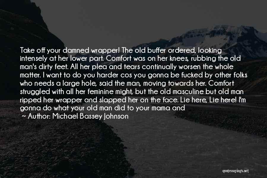 Michael Bassey Johnson Quotes: Take Off Your Damned Wrapper! The Old Buffer Ordered, Looking Intensely At Her Lower Part. Comfort Was On Her Knees,