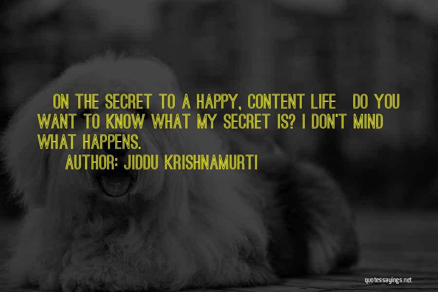 Jiddu Krishnamurti Quotes: [on The Secret To A Happy, Content Life]do You Want To Know What My Secret Is? I Don't Mind What