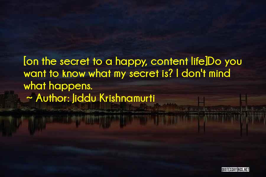 Jiddu Krishnamurti Quotes: [on The Secret To A Happy, Content Life]do You Want To Know What My Secret Is? I Don't Mind What