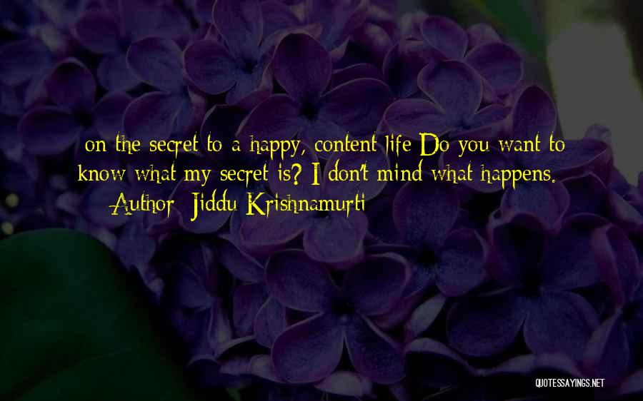 Jiddu Krishnamurti Quotes: [on The Secret To A Happy, Content Life]do You Want To Know What My Secret Is? I Don't Mind What