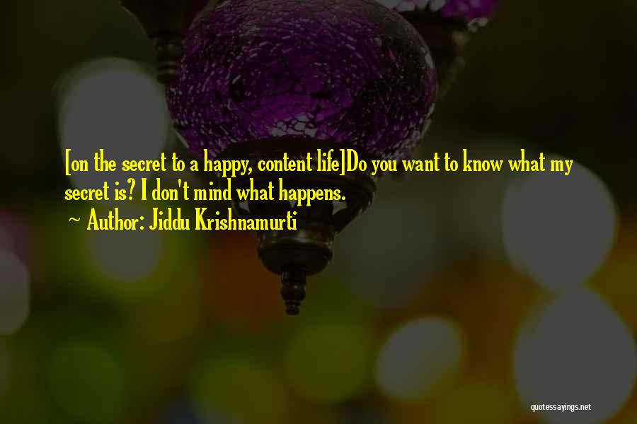 Jiddu Krishnamurti Quotes: [on The Secret To A Happy, Content Life]do You Want To Know What My Secret Is? I Don't Mind What