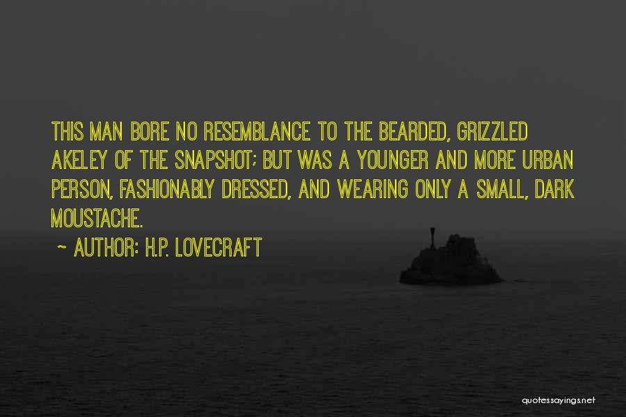 H.P. Lovecraft Quotes: This Man Bore No Resemblance To The Bearded, Grizzled Akeley Of The Snapshot; But Was A Younger And More Urban