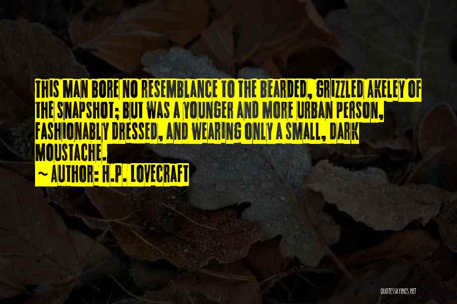 H.P. Lovecraft Quotes: This Man Bore No Resemblance To The Bearded, Grizzled Akeley Of The Snapshot; But Was A Younger And More Urban