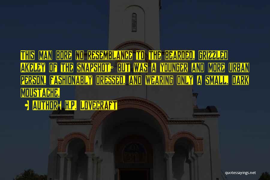 H.P. Lovecraft Quotes: This Man Bore No Resemblance To The Bearded, Grizzled Akeley Of The Snapshot; But Was A Younger And More Urban
