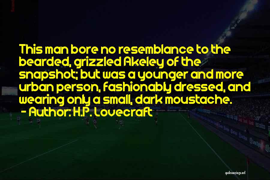 H.P. Lovecraft Quotes: This Man Bore No Resemblance To The Bearded, Grizzled Akeley Of The Snapshot; But Was A Younger And More Urban