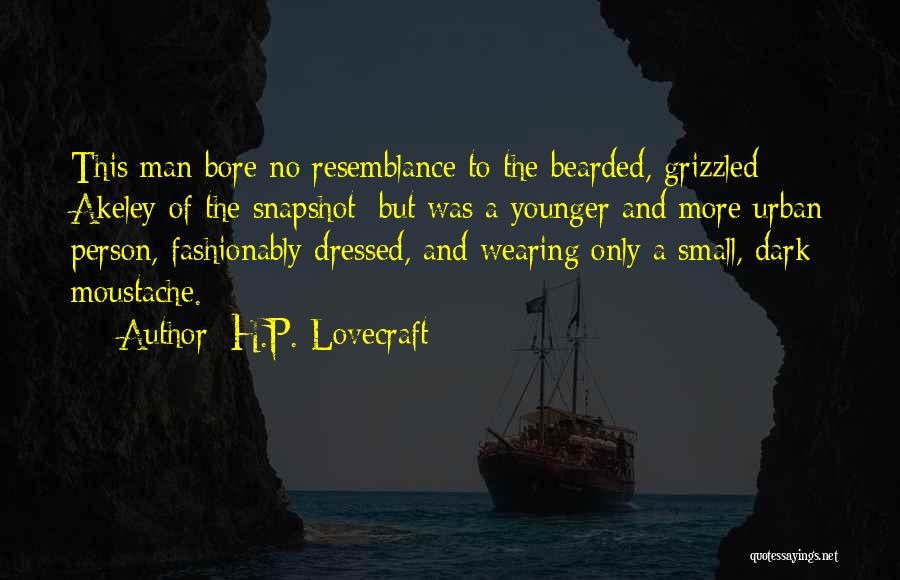 H.P. Lovecraft Quotes: This Man Bore No Resemblance To The Bearded, Grizzled Akeley Of The Snapshot; But Was A Younger And More Urban