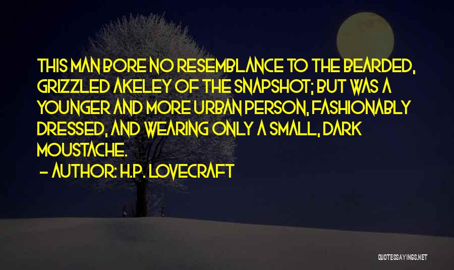 H.P. Lovecraft Quotes: This Man Bore No Resemblance To The Bearded, Grizzled Akeley Of The Snapshot; But Was A Younger And More Urban