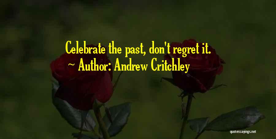 Andrew Critchley Quotes: Celebrate The Past, Don't Regret It.