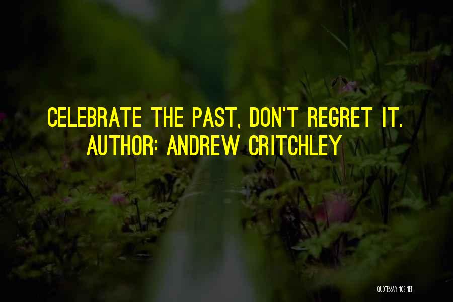 Andrew Critchley Quotes: Celebrate The Past, Don't Regret It.