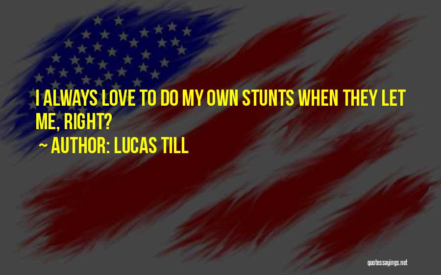 Lucas Till Quotes: I Always Love To Do My Own Stunts When They Let Me, Right?