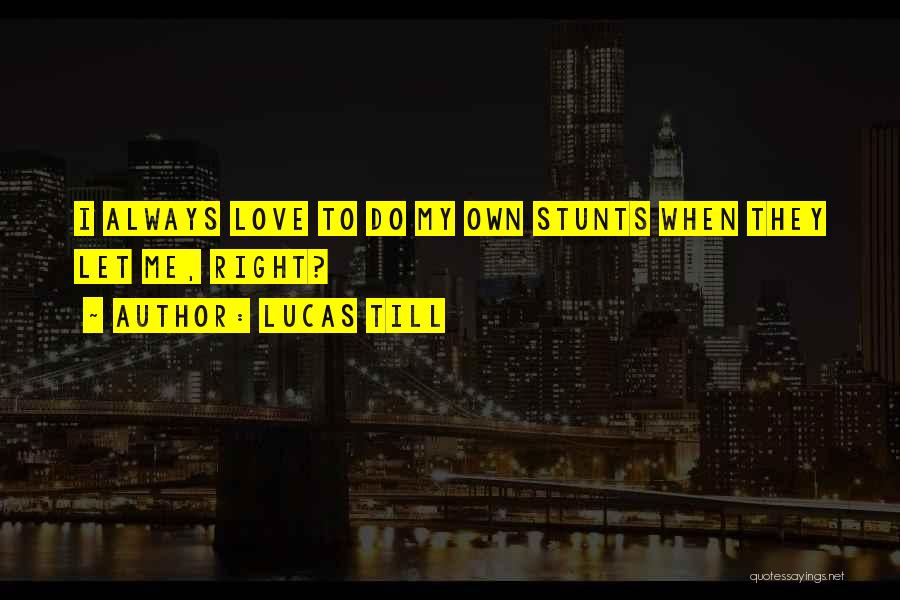 Lucas Till Quotes: I Always Love To Do My Own Stunts When They Let Me, Right?