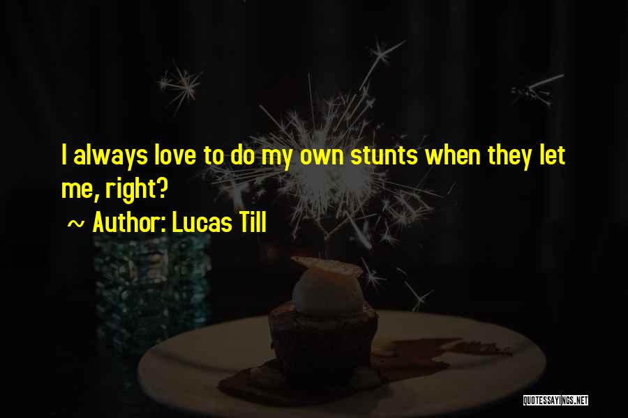 Lucas Till Quotes: I Always Love To Do My Own Stunts When They Let Me, Right?