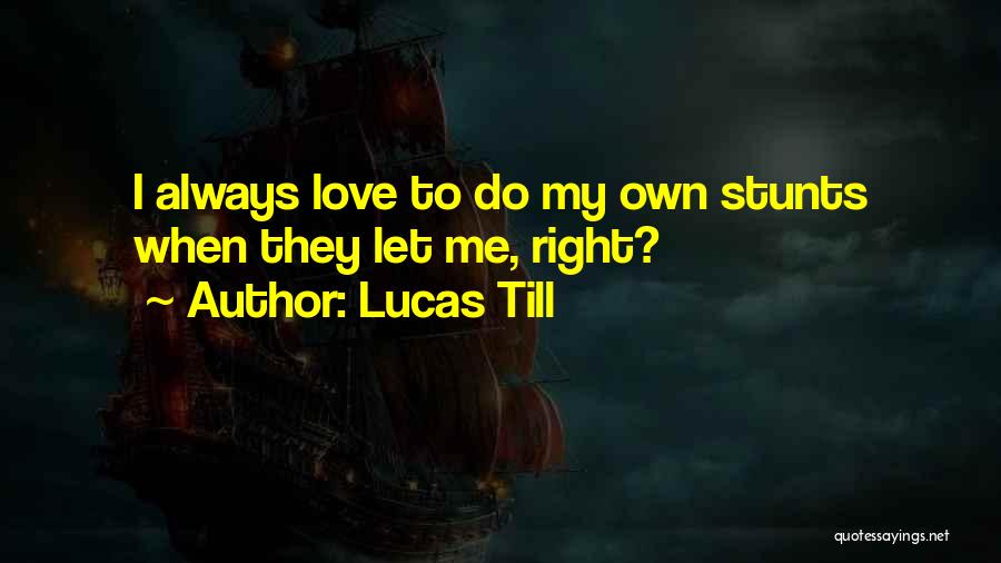 Lucas Till Quotes: I Always Love To Do My Own Stunts When They Let Me, Right?