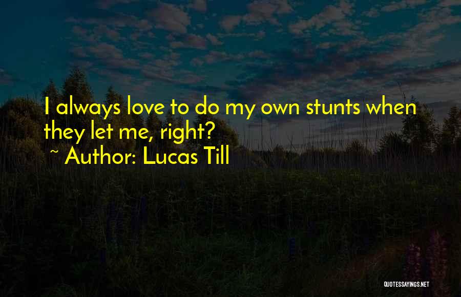 Lucas Till Quotes: I Always Love To Do My Own Stunts When They Let Me, Right?