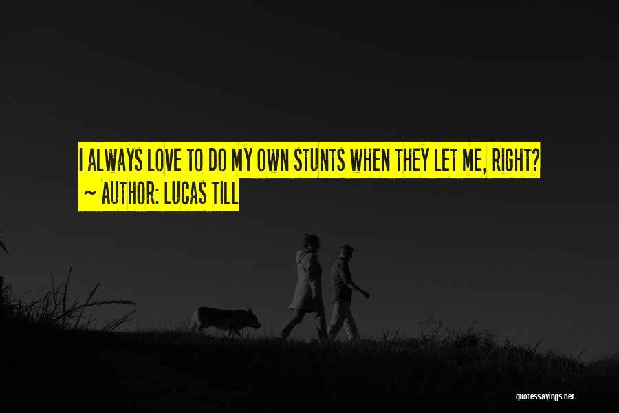 Lucas Till Quotes: I Always Love To Do My Own Stunts When They Let Me, Right?