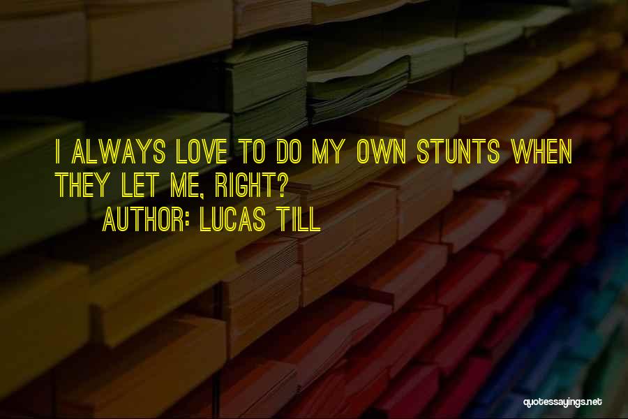 Lucas Till Quotes: I Always Love To Do My Own Stunts When They Let Me, Right?