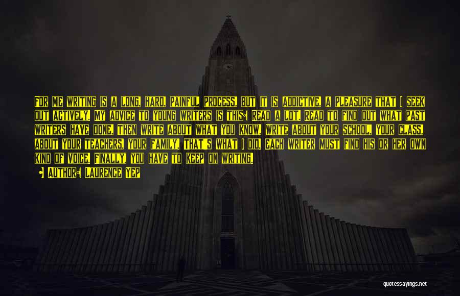 Laurence Yep Quotes: For Me Writing Is A Long, Hard, Painful Process, But It Is Addictive, A Pleasure That I Seek Out Actively.