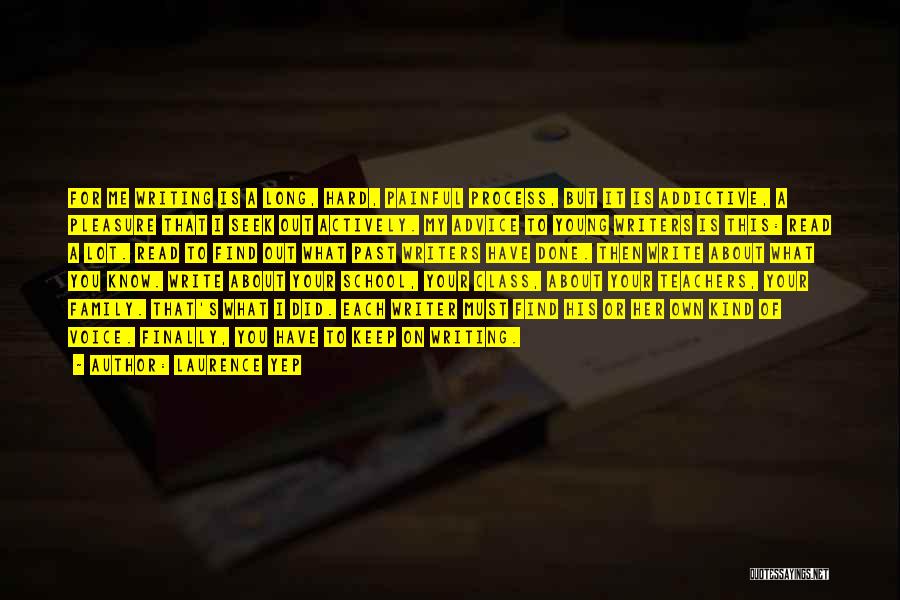 Laurence Yep Quotes: For Me Writing Is A Long, Hard, Painful Process, But It Is Addictive, A Pleasure That I Seek Out Actively.