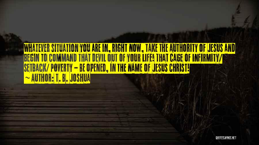 T. B. Joshua Quotes: Whatever Situation You Are In, Right Now, Take The Authority Of Jesus And Begin To Command That Devil Out Of