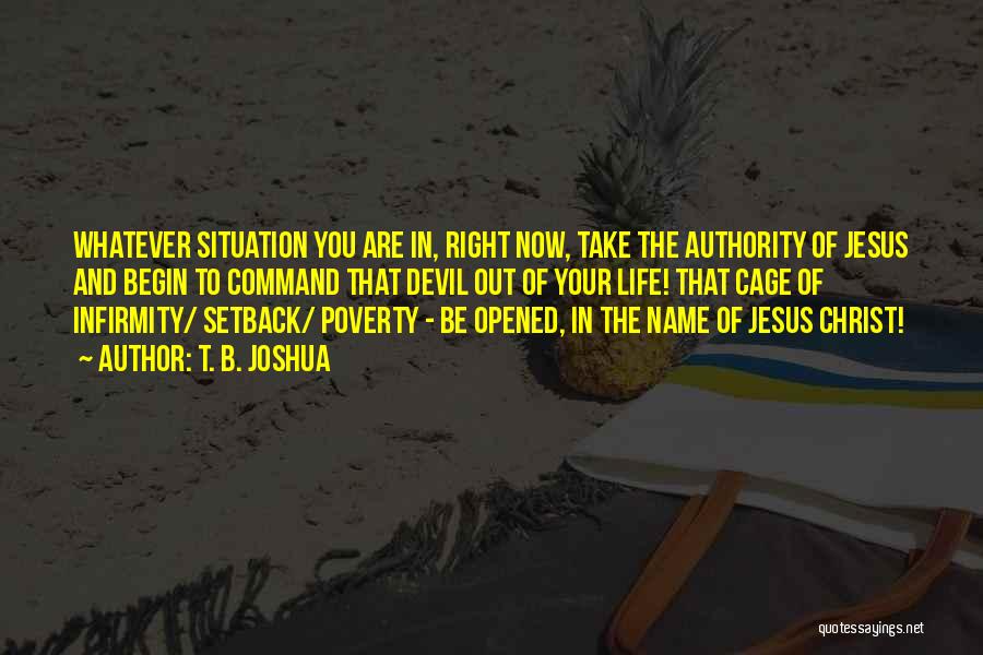 T. B. Joshua Quotes: Whatever Situation You Are In, Right Now, Take The Authority Of Jesus And Begin To Command That Devil Out Of