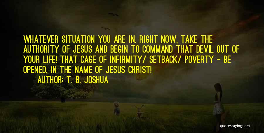 T. B. Joshua Quotes: Whatever Situation You Are In, Right Now, Take The Authority Of Jesus And Begin To Command That Devil Out Of