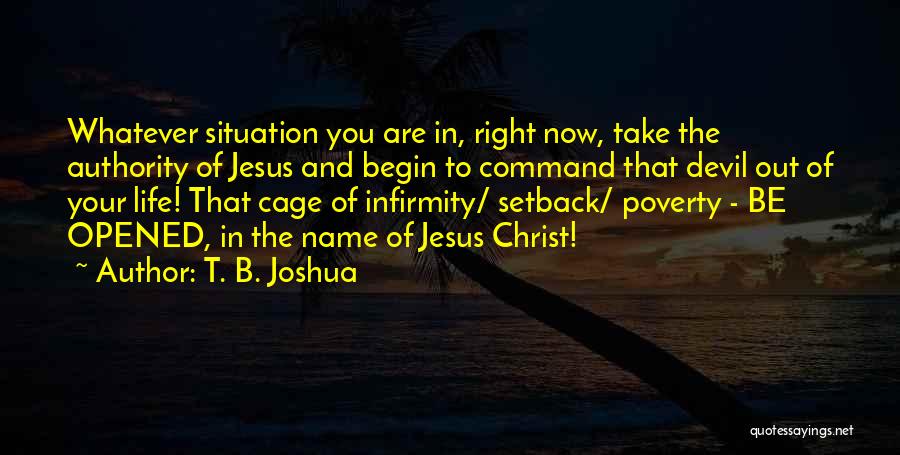 T. B. Joshua Quotes: Whatever Situation You Are In, Right Now, Take The Authority Of Jesus And Begin To Command That Devil Out Of