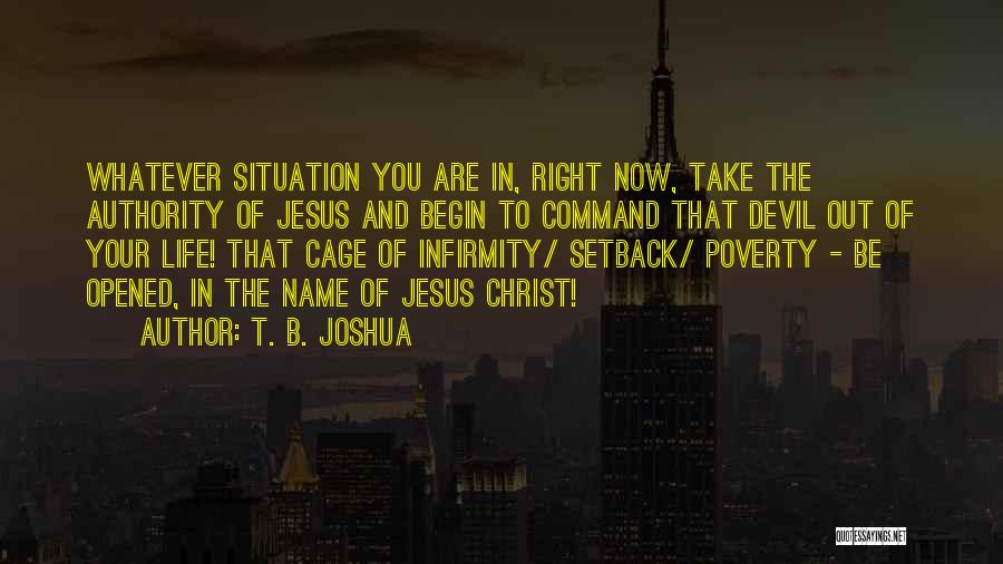 T. B. Joshua Quotes: Whatever Situation You Are In, Right Now, Take The Authority Of Jesus And Begin To Command That Devil Out Of