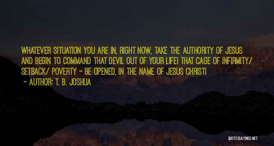 T. B. Joshua Quotes: Whatever Situation You Are In, Right Now, Take The Authority Of Jesus And Begin To Command That Devil Out Of