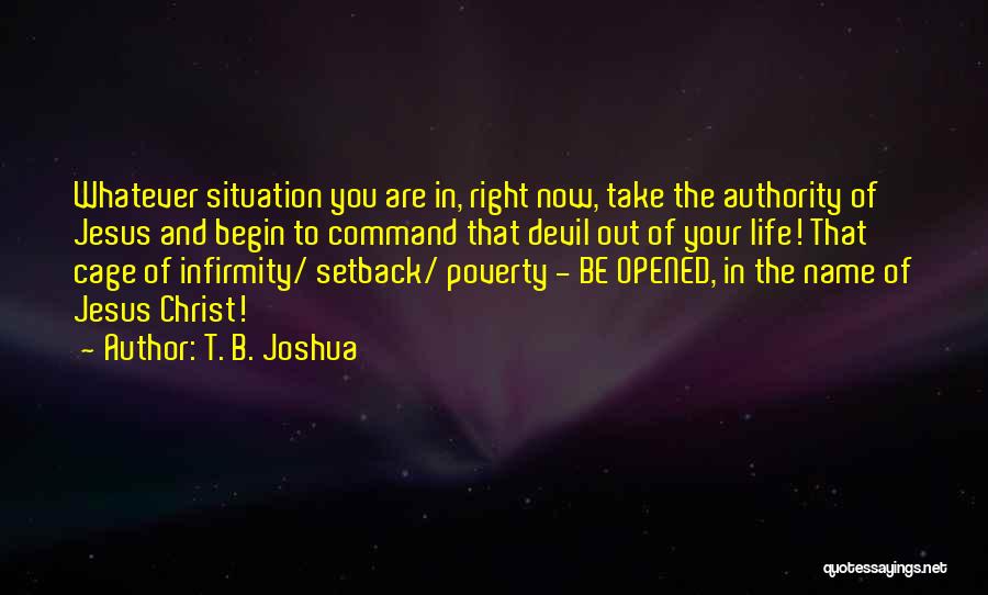 T. B. Joshua Quotes: Whatever Situation You Are In, Right Now, Take The Authority Of Jesus And Begin To Command That Devil Out Of