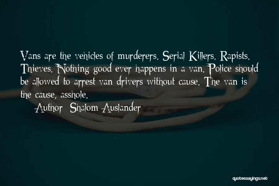 Shalom Auslander Quotes: Vans Are The Vehicles Of Murderers. Serial Killers. Rapists. Thieves. Nothing Good Ever Happens In A Van. Police Should Be